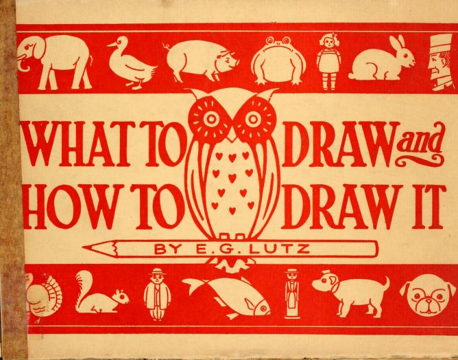 What to draw and how to draw it : Lutz, Edwin George, b. 1868